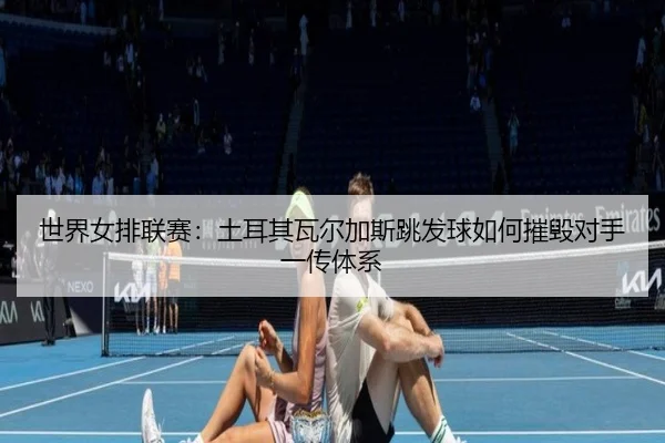 shi-jie-nv-pai-lian-sai-tu-er-qi-wa-er-jia-si-tiao-fa-qiu-ru-he-cui-hui-dui-shou-yi-chuan-ti-xi-3-240.jpg